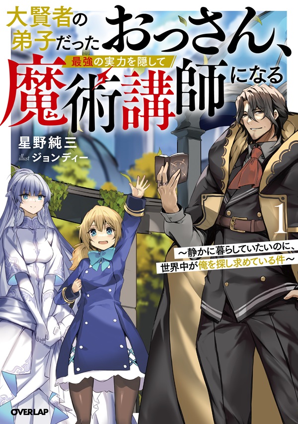 大賢者の弟子だったおっさん、最強の実力を隠して魔術講師になる 1　～静かに暮らしていたいのに、世界中が俺を探し求めている件～