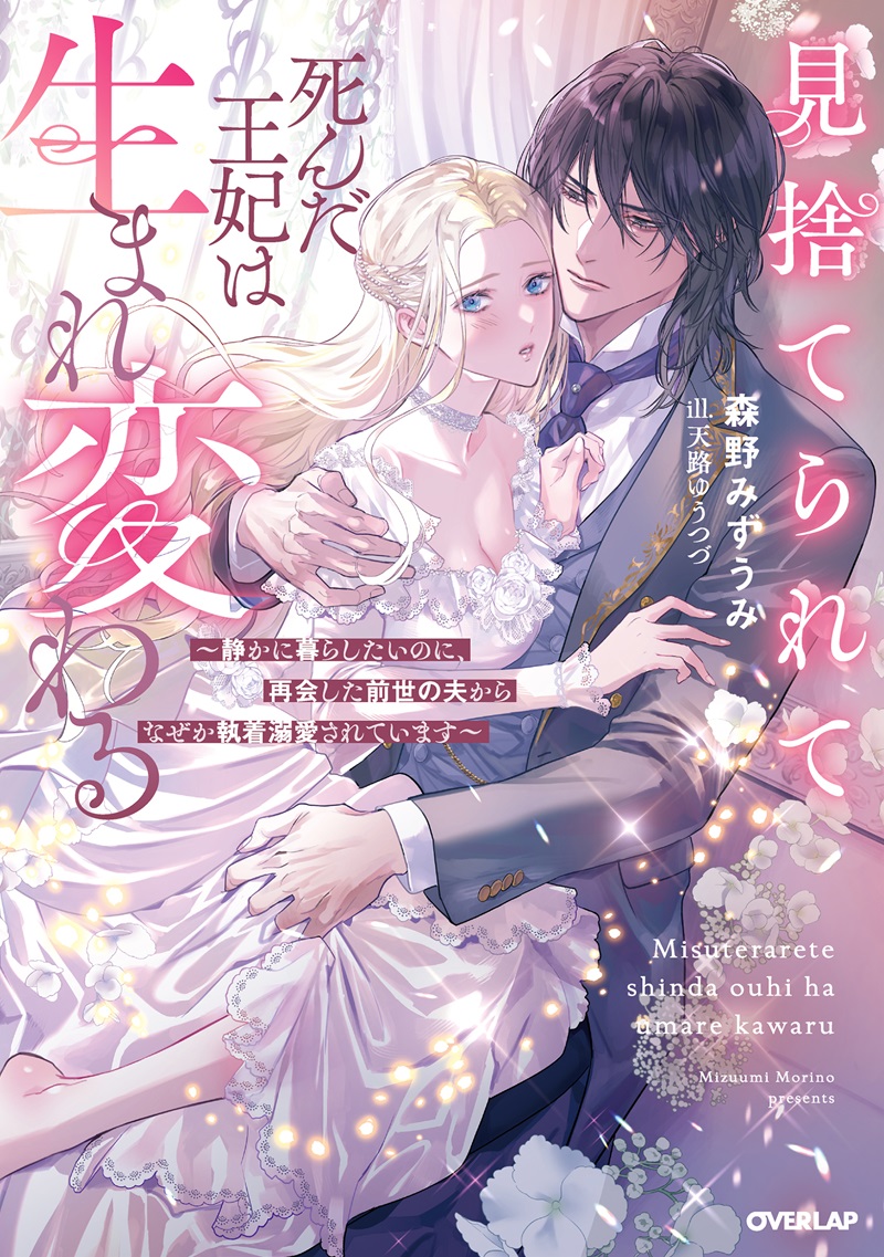 見捨てられて死んだ王妃は生まれ変わる　～静かに暮らしたいのに、再会した前世の夫からなぜか執着溺愛されています～