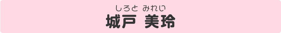 城戸美玲（しろと・みれい）
