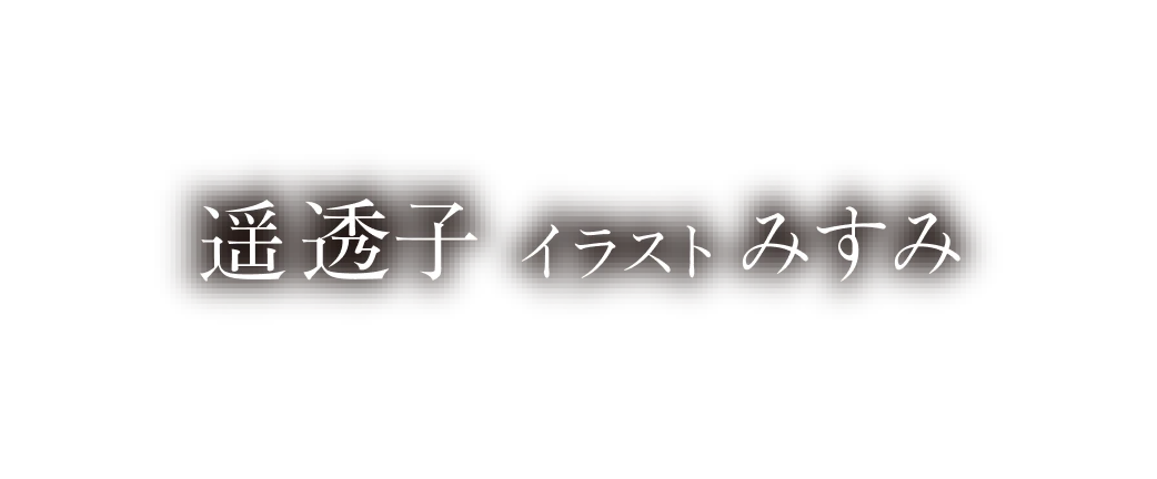 著／遥 透子　イラスト／みすみ