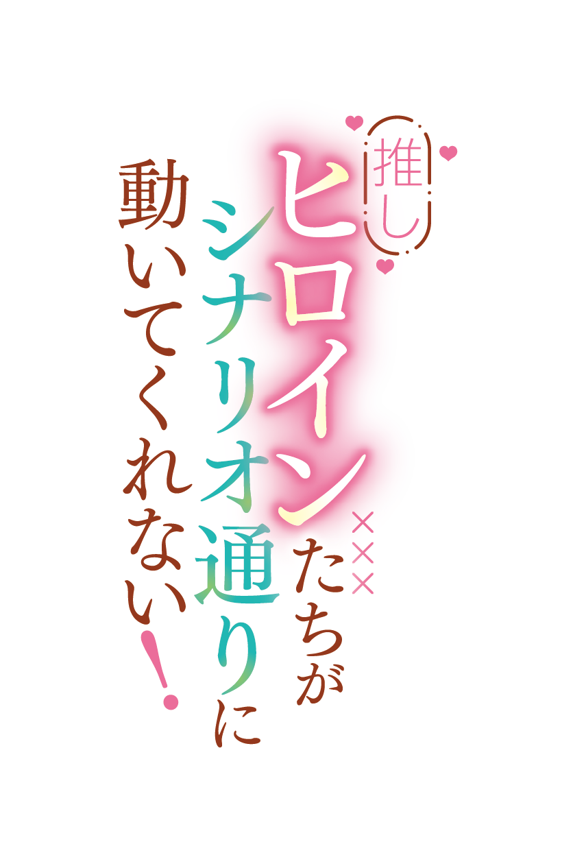推しヒロインたちがシナリオ通りに動いてくれない！①