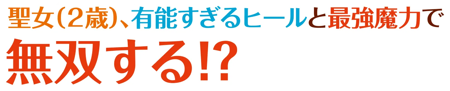 聖女（２歳）、有能すぎるヒールと最強魔力で無双する!?