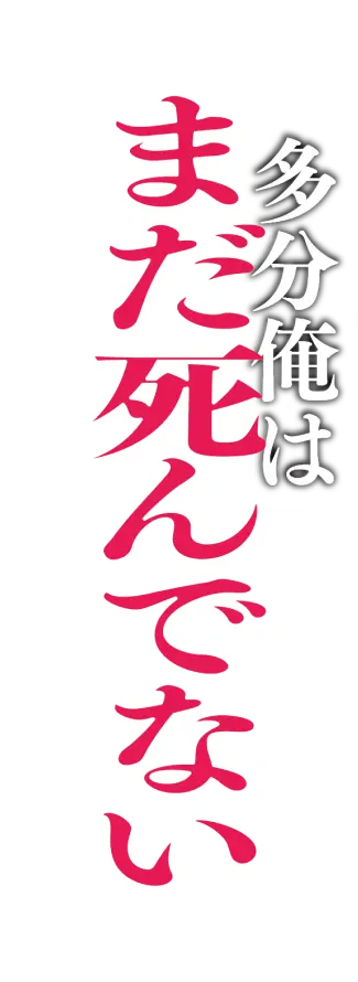 多分俺はまだ死んでない