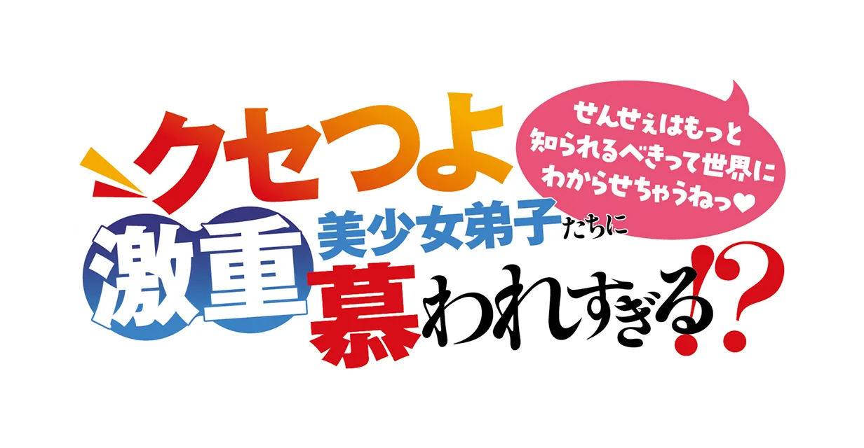 「せんせぇはもっと知られるべきって世界にわからせちゃうねっ？」クセつよ×激重美少女弟子たちに慕われすぎる!?