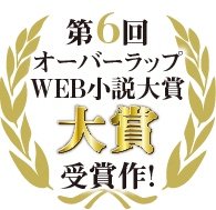 第６回オーバーラップWEB小説大賞『大賞』受賞作！